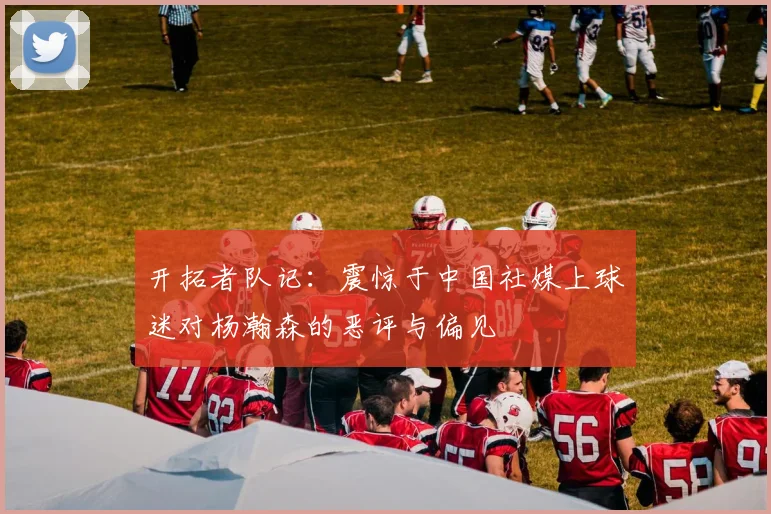 开拓者队记：震惊于中国社媒上球迷对杨瀚森的恶评与偏见