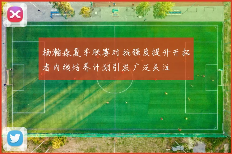 杨瀚森夏季联赛对抗强度提升开拓者内线培养计划引发广泛关注